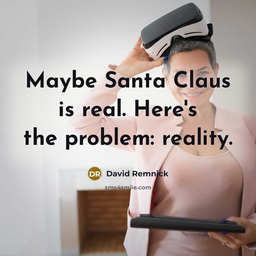 “Maybe Santa Claus is real. Here's the problem: reality.” quote by David Remnick