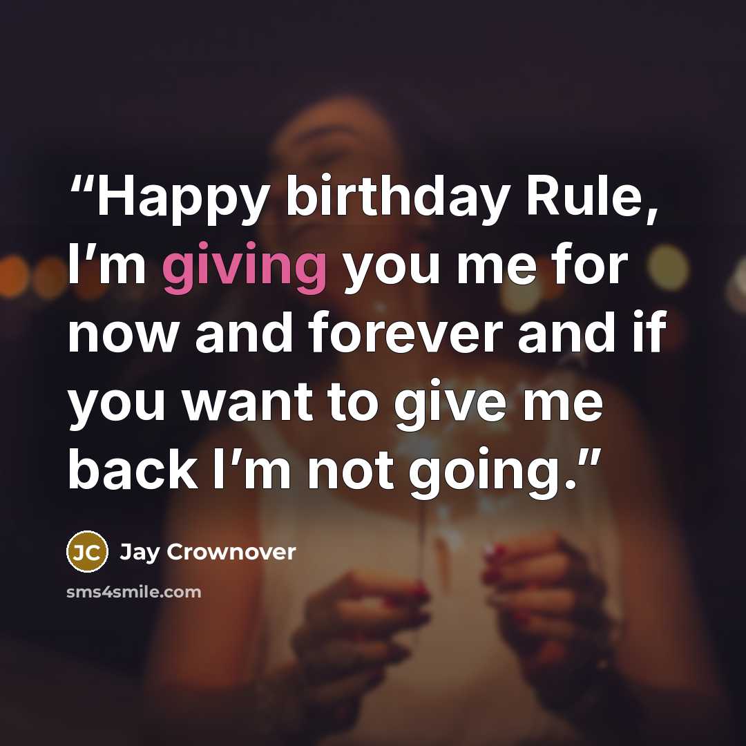 “Happy birthday Rule, I’m giving you me for now and forever and if you want to give me back I’m not going.” quote by Jay Crownover