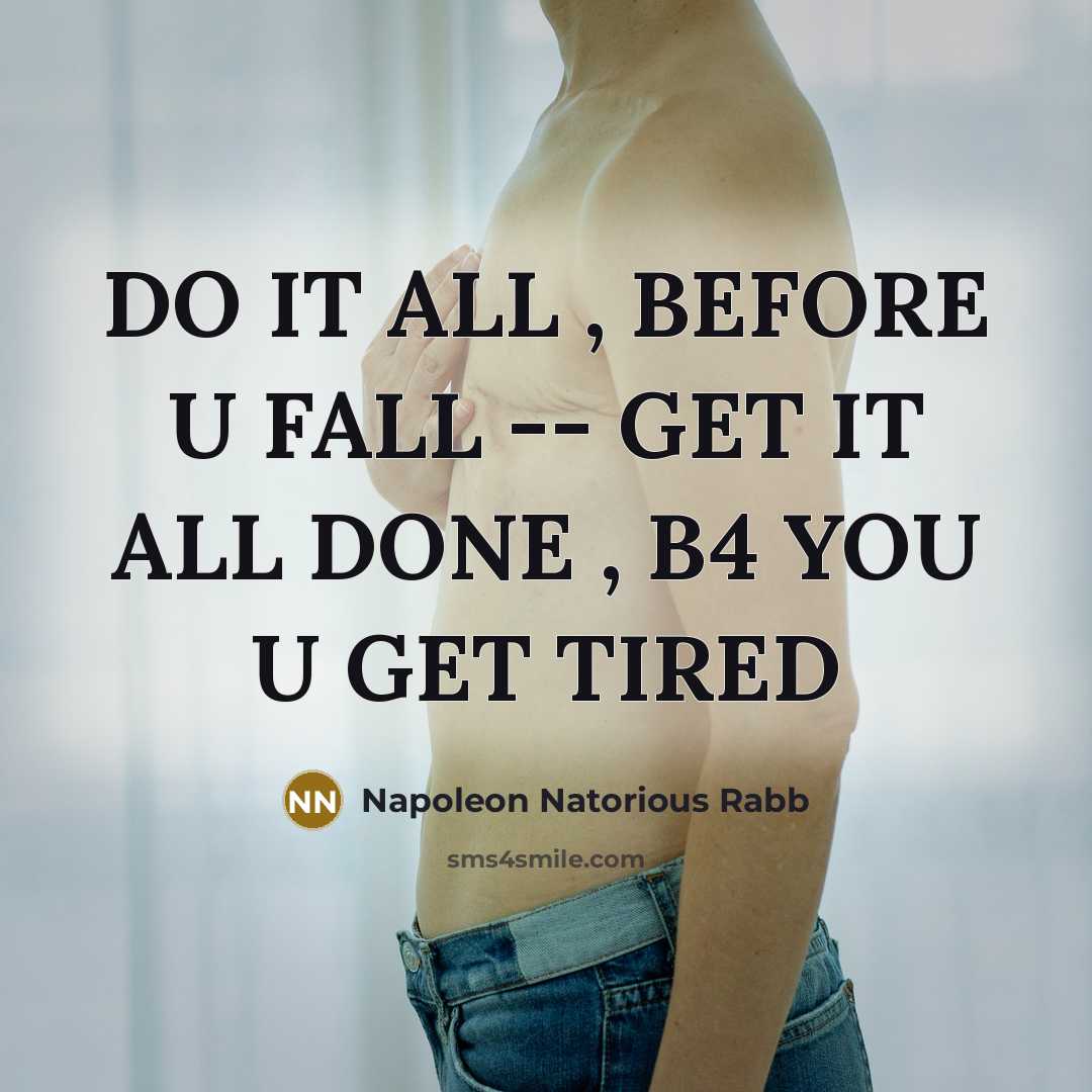 “DO IT ALL , BEFORE U FALL -- GET IT ALL DONE , B4 YOU U GET TIRED” quote by Napoleon Natorious Rabb