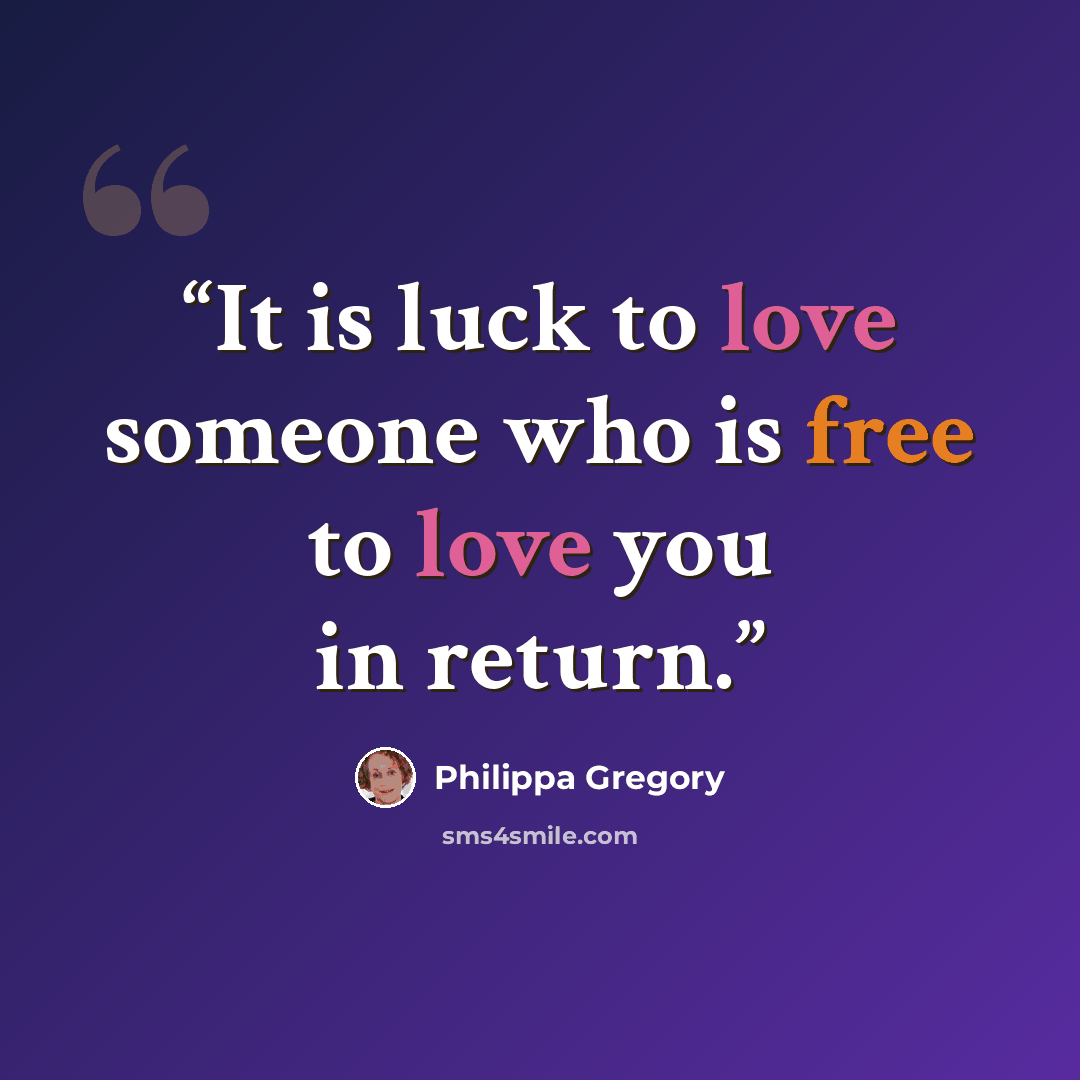 “It is luck to love someone who is free to love you in return.” quote by Philippa Gregory