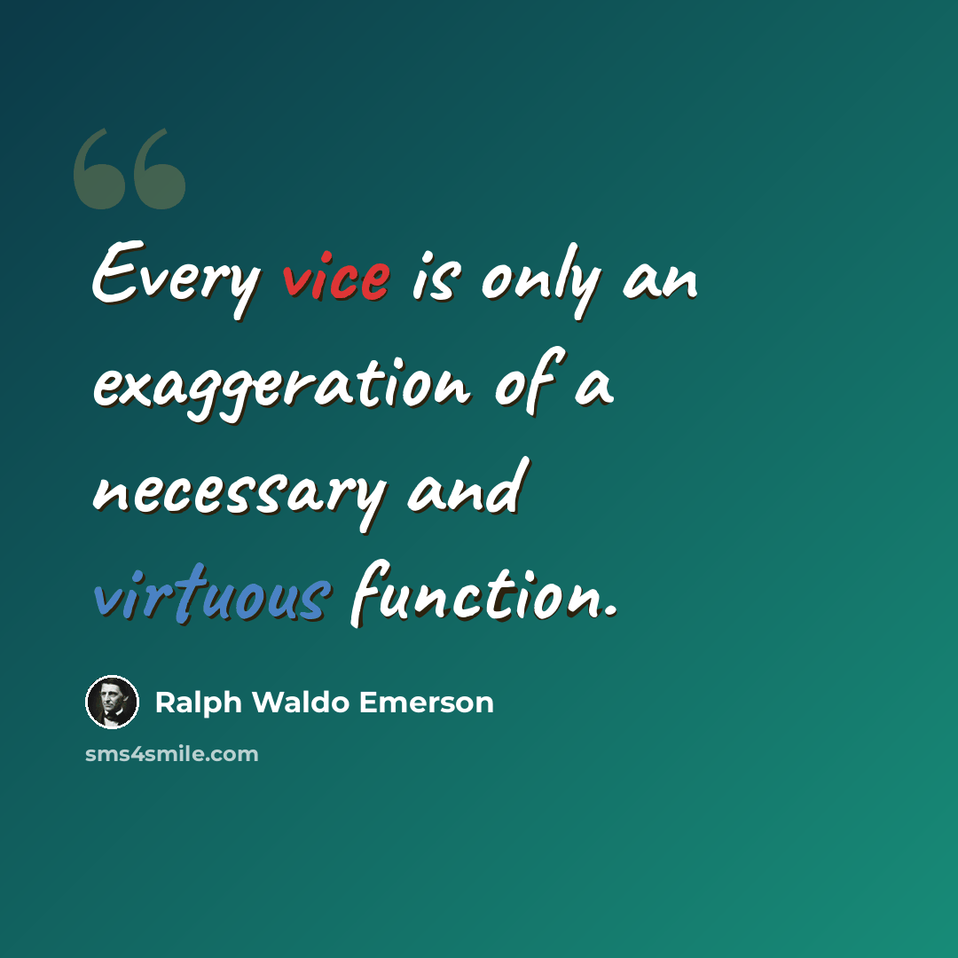 “Every vice is only an exaggeration of a necessary and virtuous function.” quote by Ralph Waldo Emerson