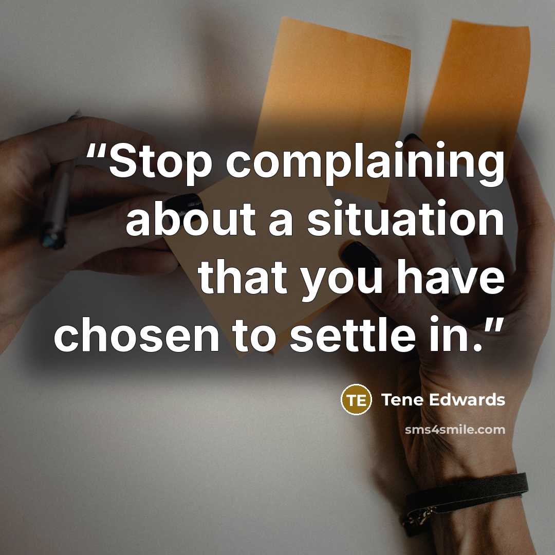 “Stop complaining about a situation that you have chosen to settle in.” quote by Tene Edwards