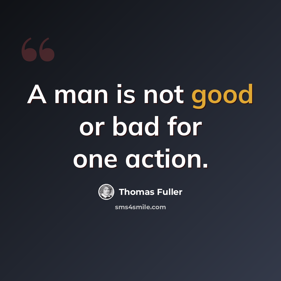 “A man is not good or bad for one action.” quote by Thomas Fuller