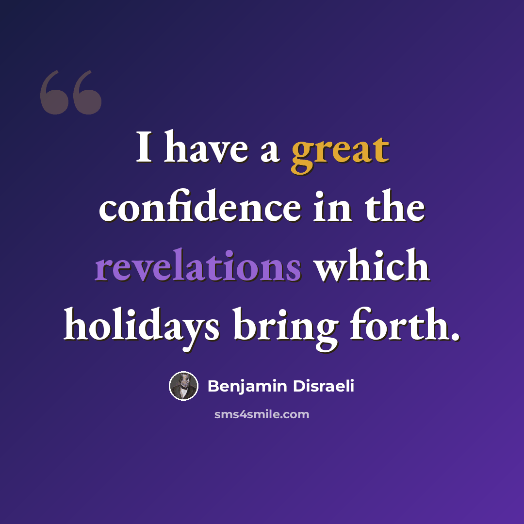 “I have a great confidence in the revelations which holidays bring forth.” quote by Benjamin Disraeli