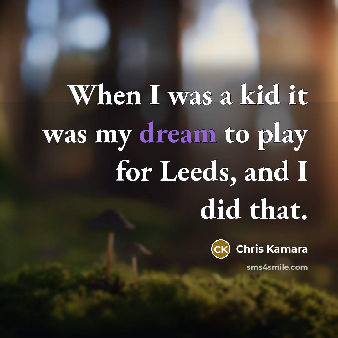 “When I was a kid it was my dream to play for Leeds, and I did that.” quote by Chris Kamara