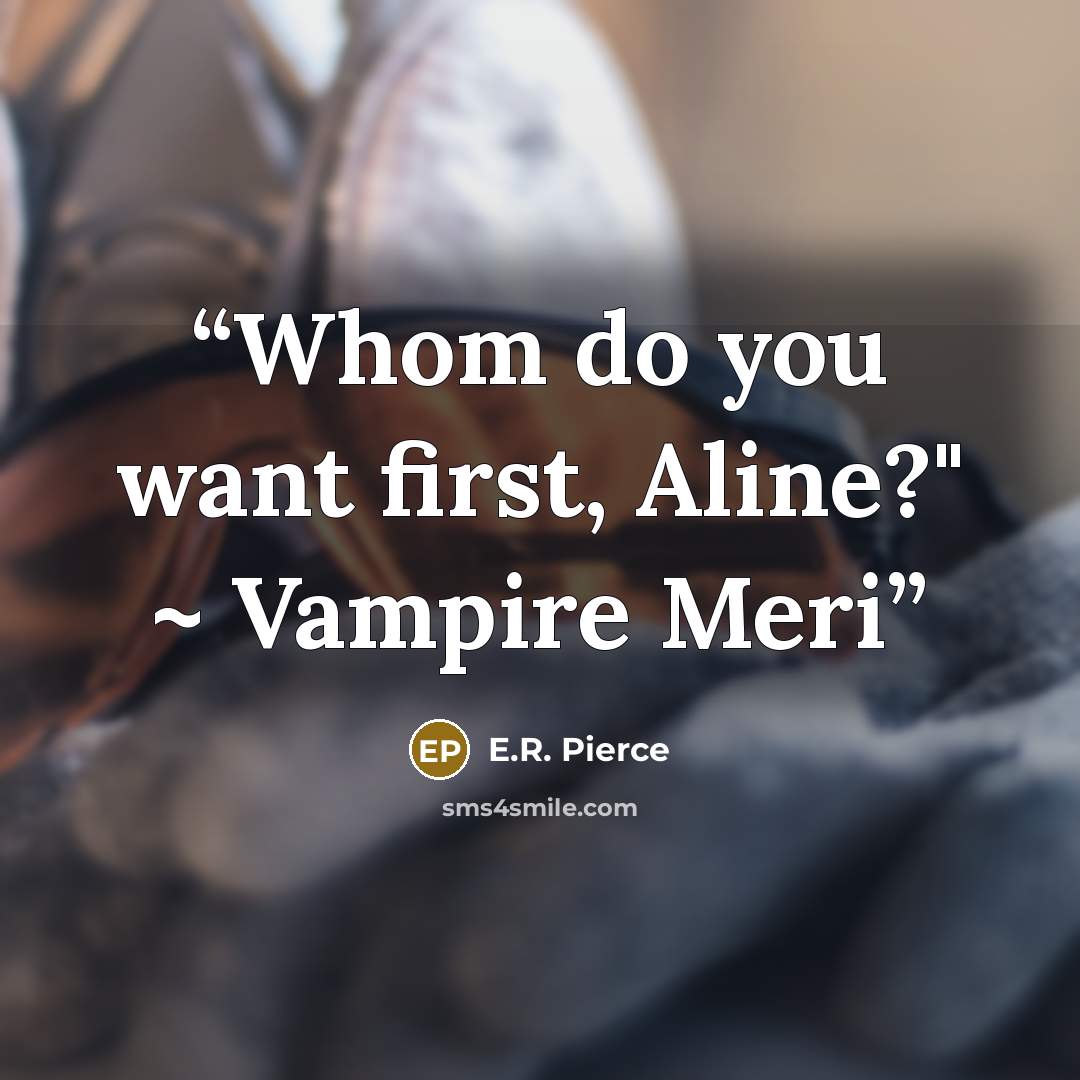 “Whom do you want first, Aline?" ~ Vampire Meri” quote by E.R. Pierce