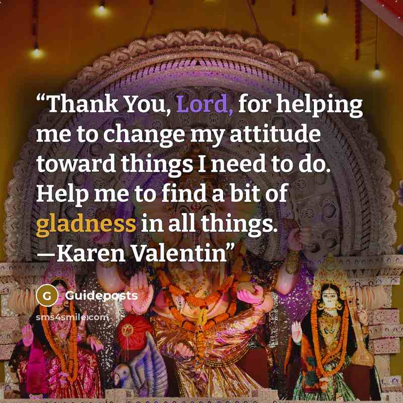 “Thank You, Lord, for helping me to change my attitude toward things I need to do. Help me to find a bit of gladness in all things. —Karen Valentin” quote by Guideposts