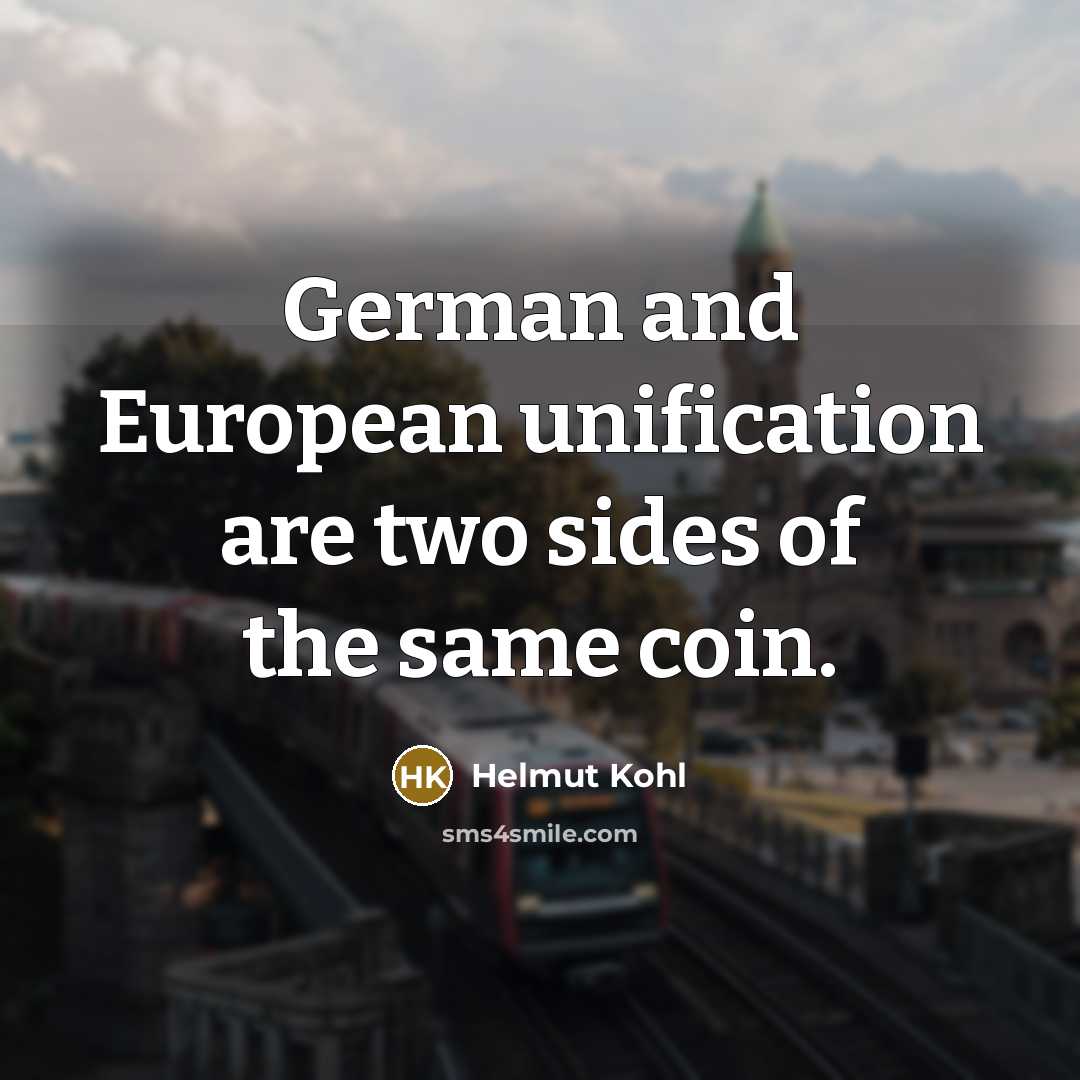 “German and European unification are two sides of the same coin.” quote by Helmut Kohl
