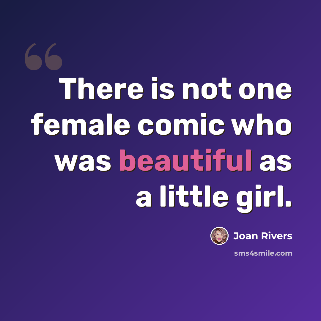 “There is not one female comic who was beautiful as a little girl.” quote by Joan Rivers