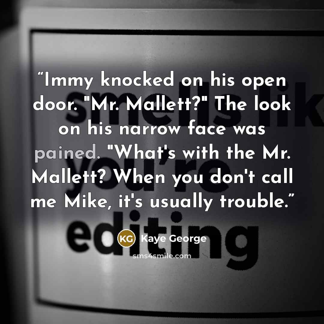 “Immy knocked on his open door. "Mr. Mallett?" The look on his narrow face was pained. "What's with the Mr. Mallett? When you don't call me Mike, it's usually trouble.” quote by Kaye George