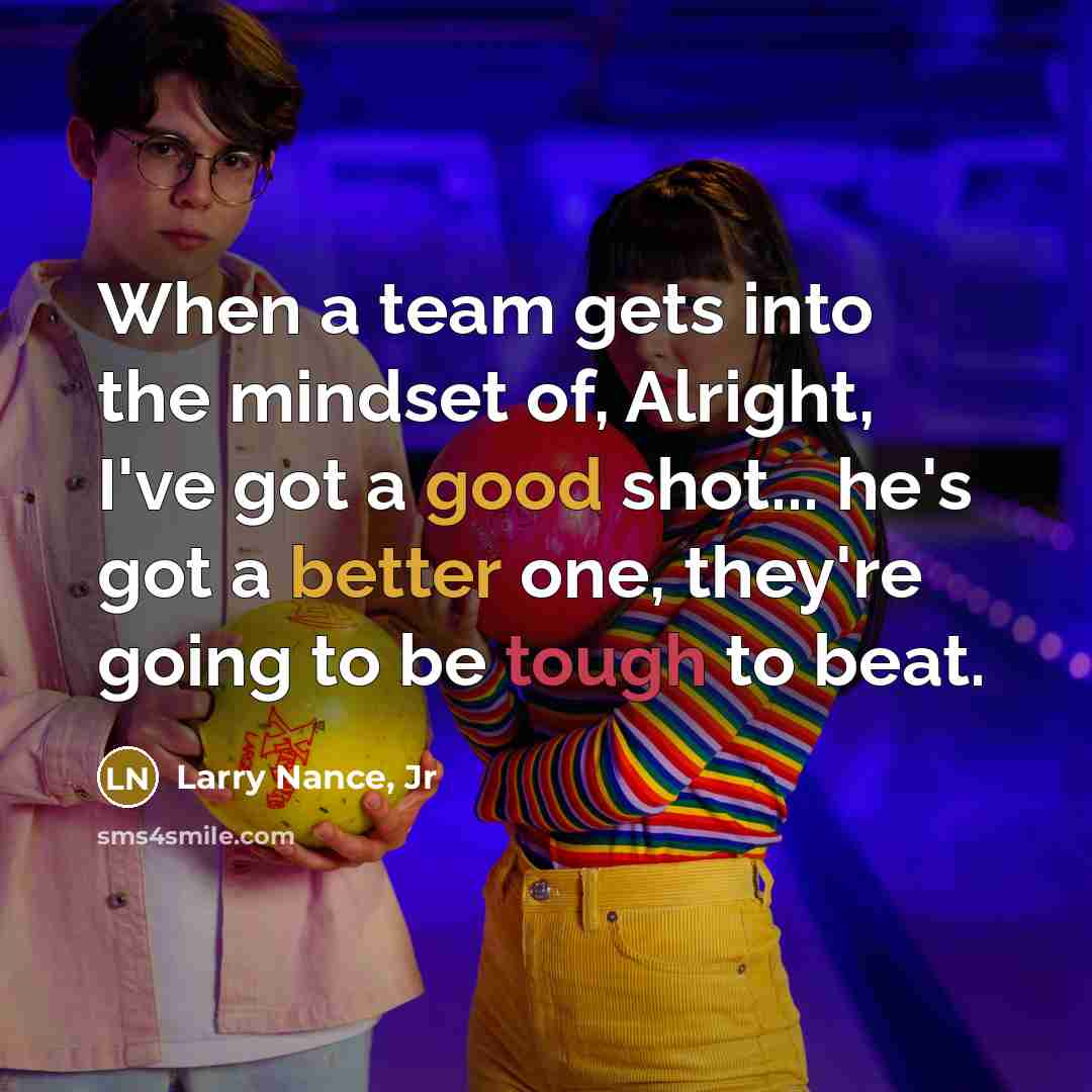“When a team gets into the mindset of, Alright, I've got a good shot... he's got a better one, they're going to be tough to beat.” quote by Larry Nance, Jr