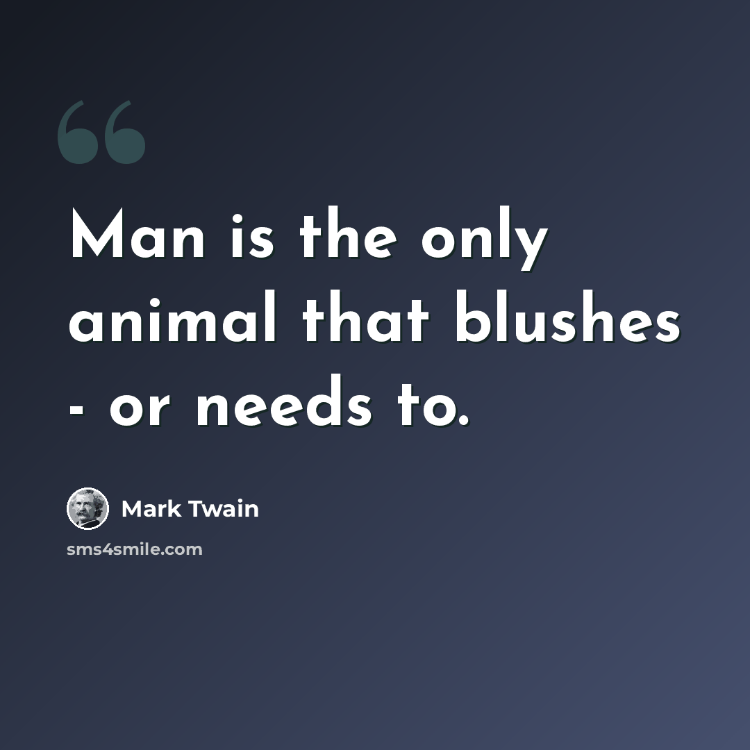 “Man is the only animal that blushes - or needs to.” quote by Mark Twain