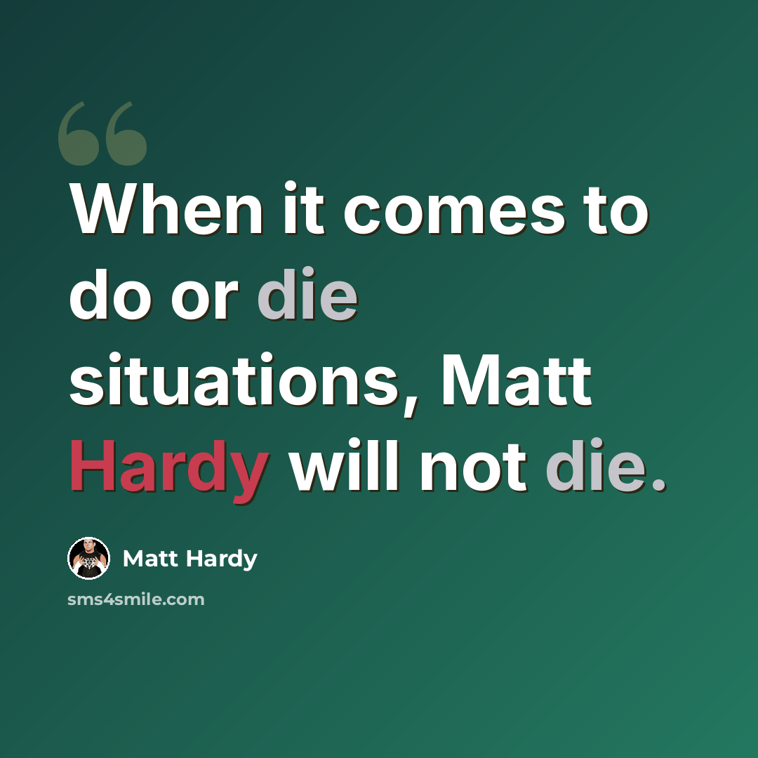 “When it comes to do or die situations, Matt Hardy will not die.” quote by Matt Hardy