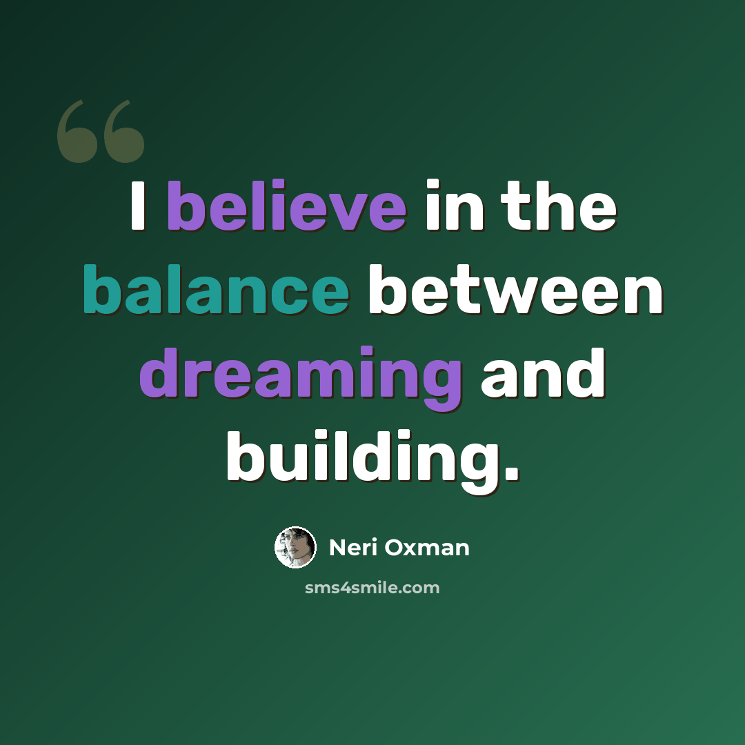 “I believe in the balance between dreaming and building.” quote by Neri Oxman