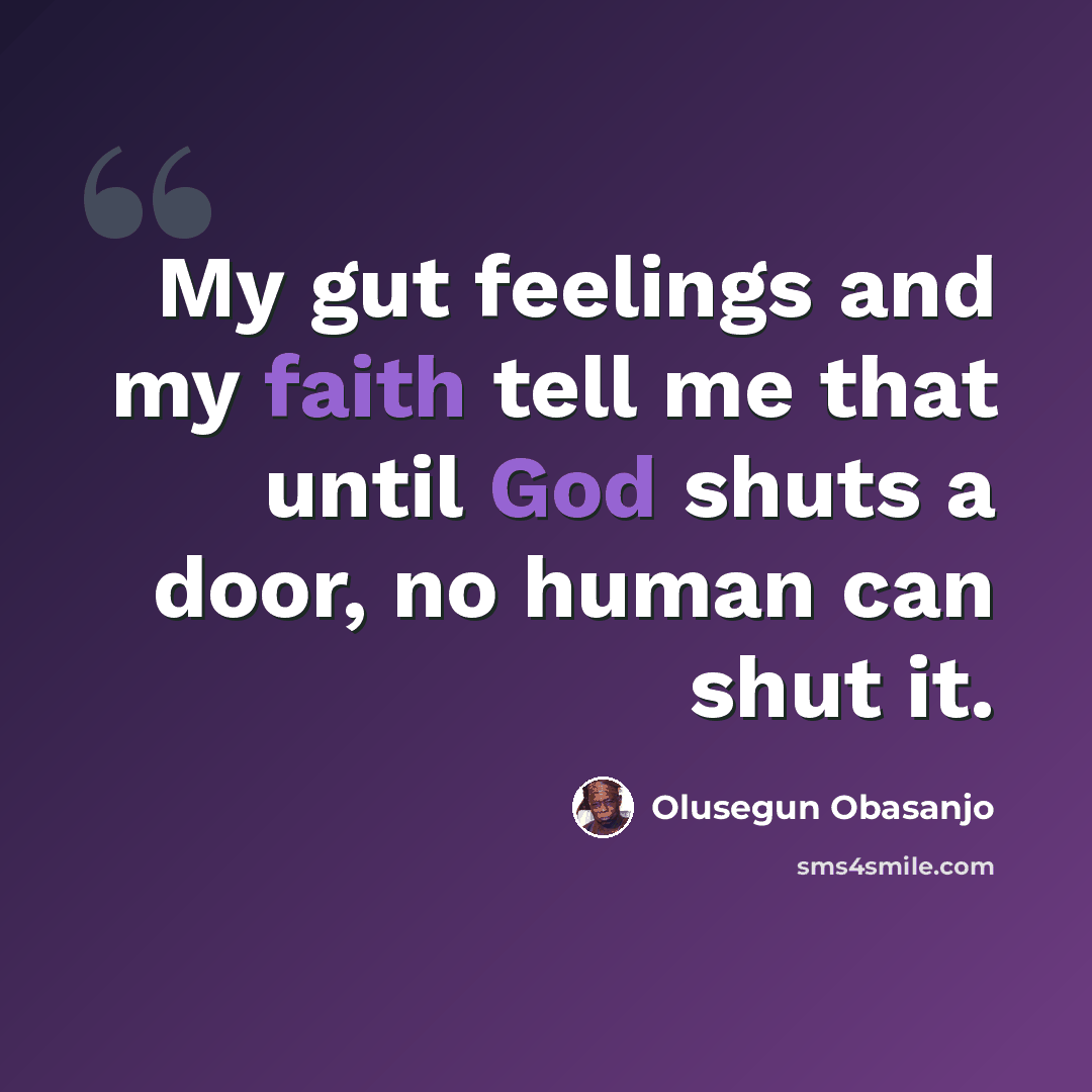 “My gut feelings and my faith tell me that until God shuts a door, no human can shut it.” quote by Olusegun Obasanjo