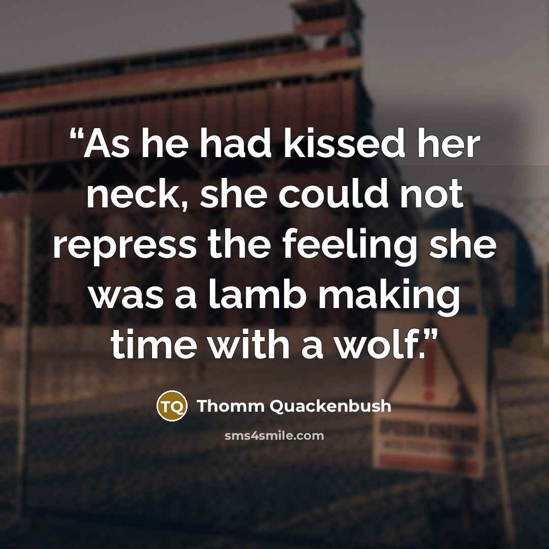 “As he had kissed her neck, she could not repress the feeling she was a lamb making time with a wolf.” quote by Thomm Quackenbush