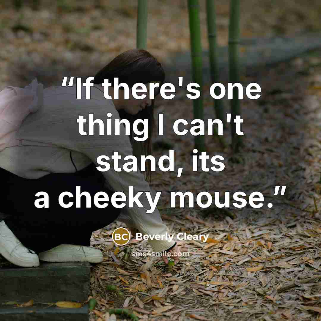 “If there's one thing I can't stand, its a cheeky mouse.” quote by Beverly Cleary