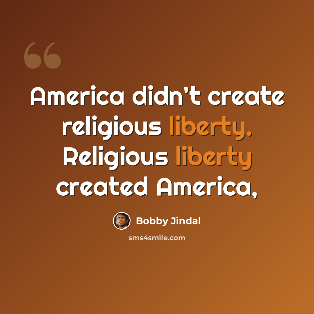 “America didn’t create religious liberty. Religious liberty created America,” quote by Bobby Jindal