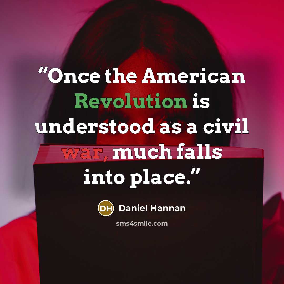 “Once the American Revolution is understood as a civil war, much falls into place.” quote by Daniel Hannan