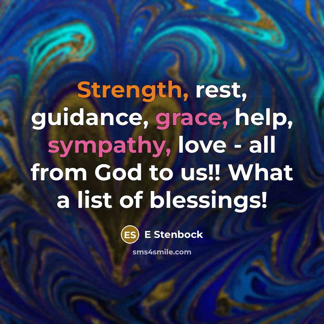 “Strength, rest, guidance, grace, help, sympathy, love - all from God to us!! What a list of blessings!” quote by E Stenbock