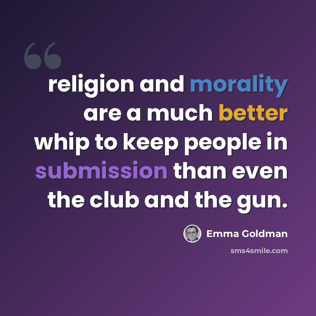 “religion and morality are a much better whip to keep people in submission than even the club and the gun.” quote by Emma Goldman