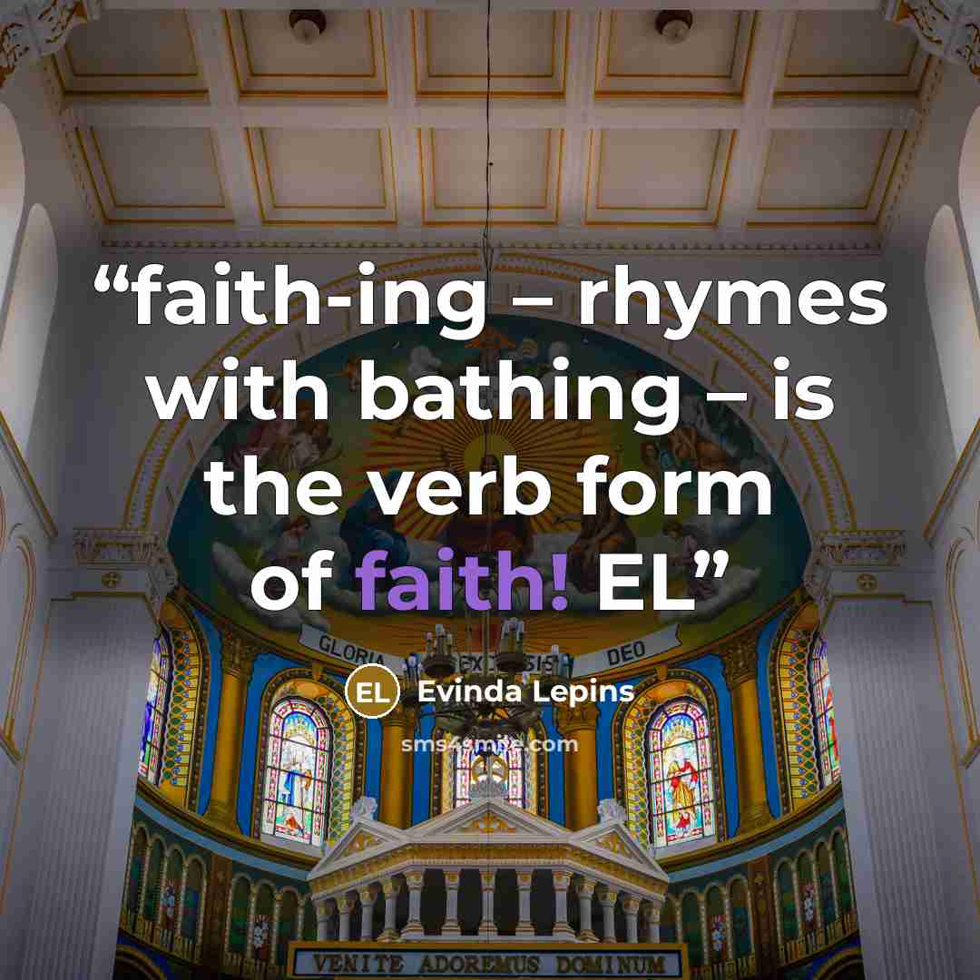 “faith-ing – rhymes with bathing – is the verb form of faith! EL” quote by Evinda Lepins