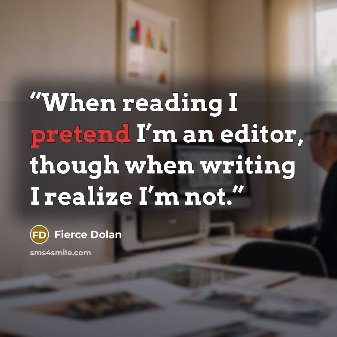“When reading I pretend I’m an editor, though when writing I realize I’m not.” quote by Fierce Dolan
