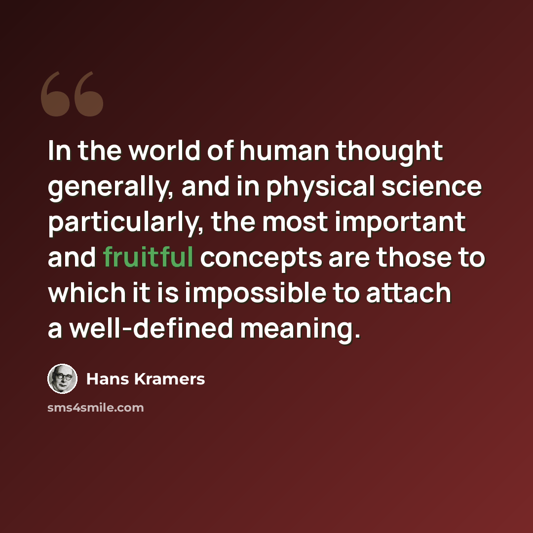 “In the world of human thought generally, and in physical science particularly, the most important and fruitful concepts are those to which it is impossible to attach a well-defined meaning.” quote by Hans Kramers
