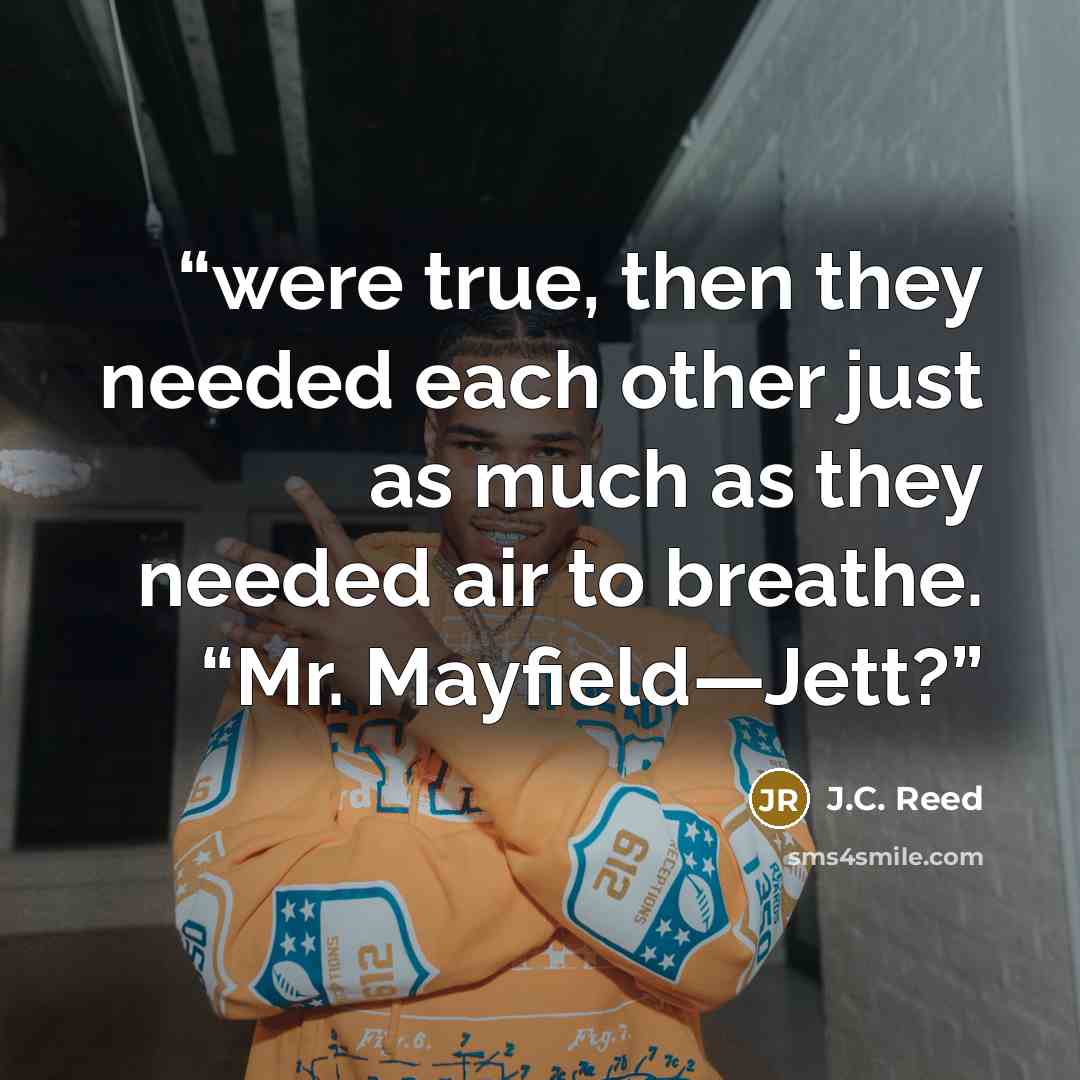 “were true, then they needed each other just as much as they needed air to breathe. “Mr. Mayfield—Jett?” quote by J.C. Reed
