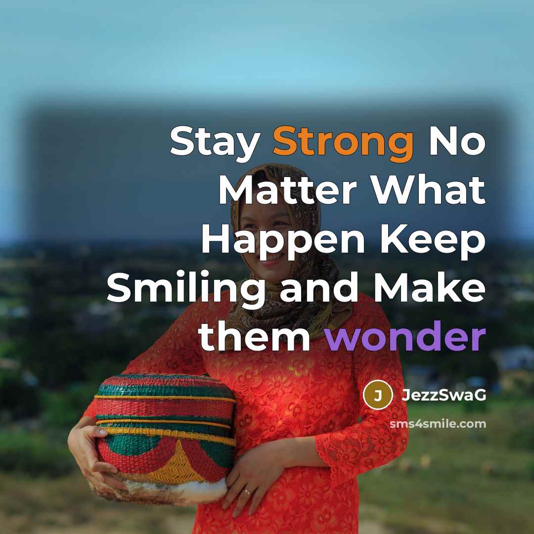 “Stay Strong No Matter What Happen Keep Smiling and Make them wonder” quote by JezzSwaG