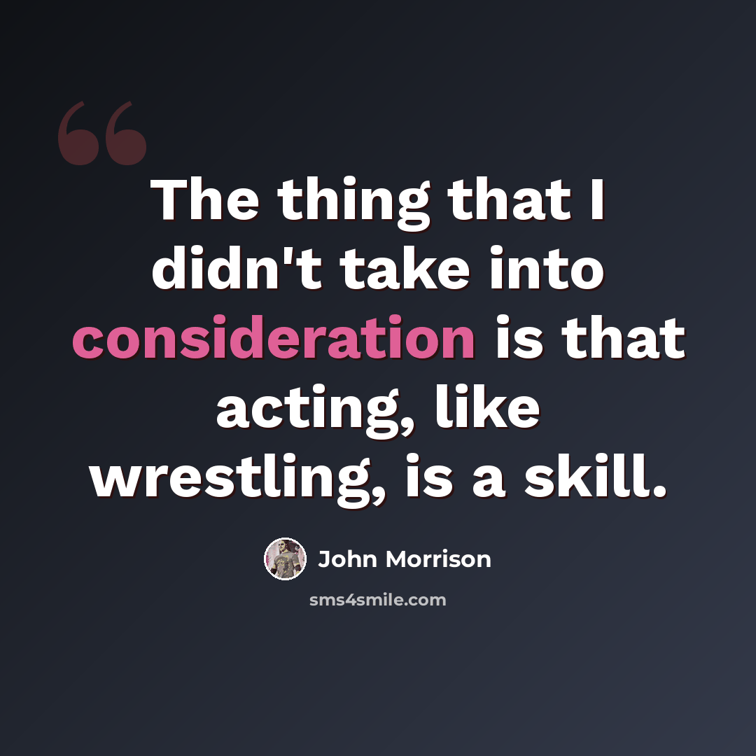 “The thing that I didn't take into consideration is that acting, like wrestling, is a skill.” quote by John Morrison