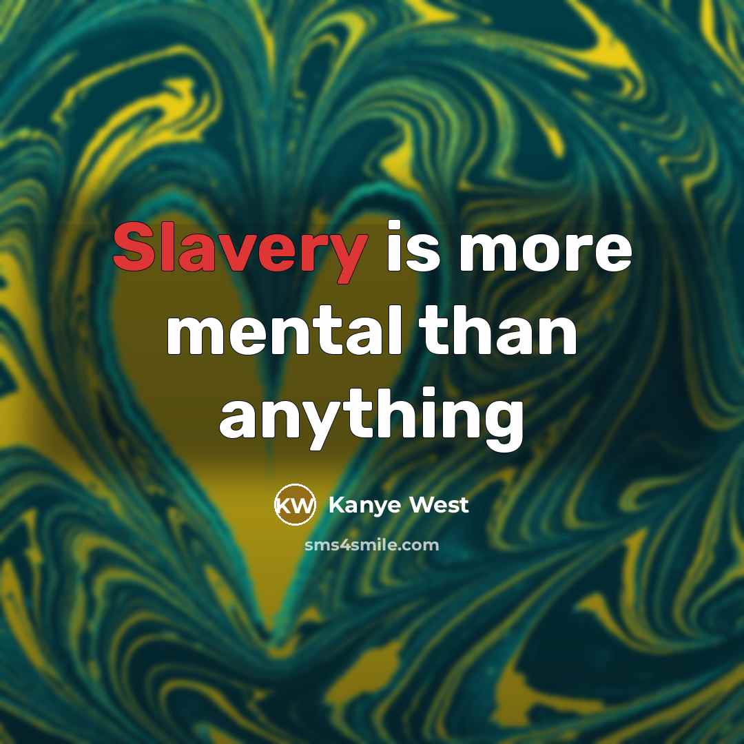 “Slavery is more mental than anything” quote by Kanye West