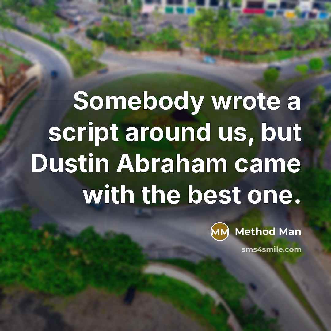 “Somebody wrote a script around us, but Dustin Abraham came with the best one.” quote by Method Man