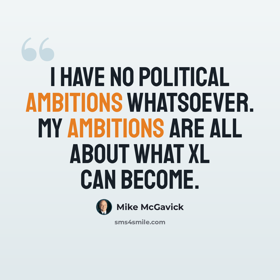“I have no political ambitions whatsoever. My ambitions are all about what XL can become.” quote by Mike McGavick