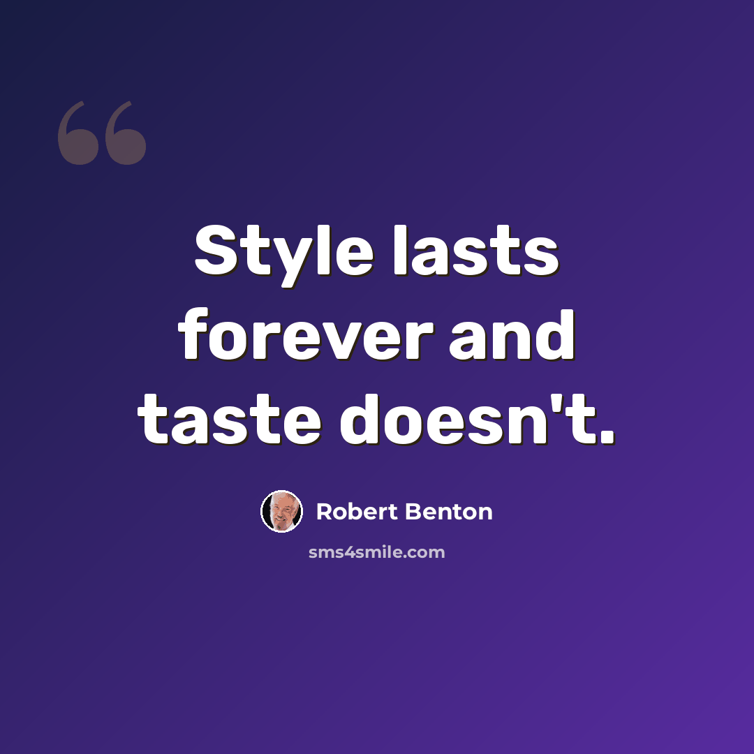 “Style lasts forever and taste doesn't.” quote by Robert Benton