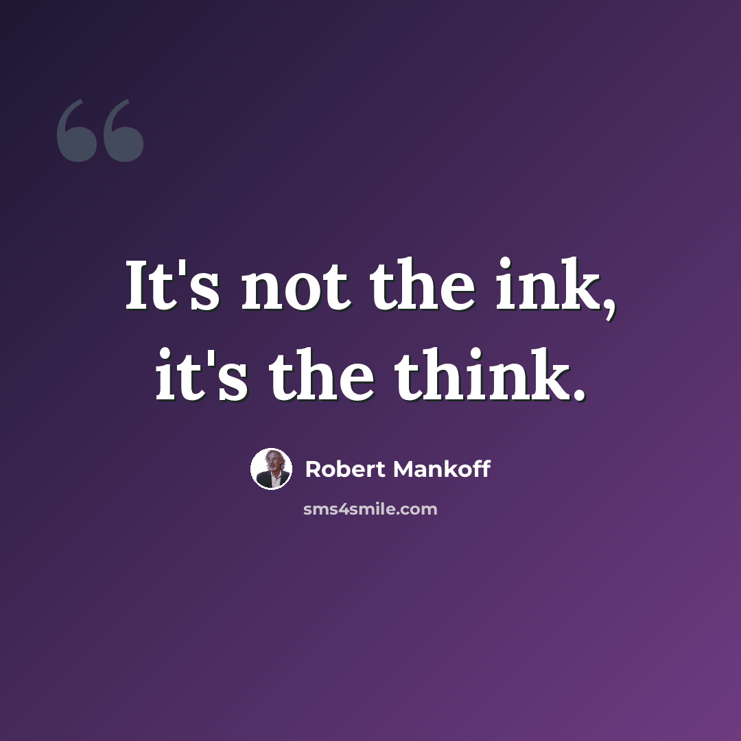 “It's not the ink, it's the think.” quote by Robert Mankoff