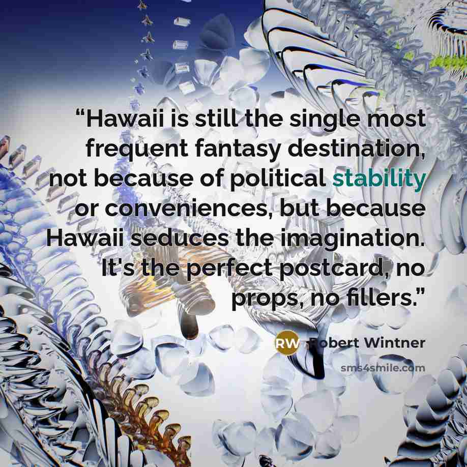 “Hawaii is still the single most frequent fantasy destination, not because of political stability or conveniences, but because Hawaii seduces the imagination. It's the perfect postcard, no props, no fillers.” quote by Robert Wintner