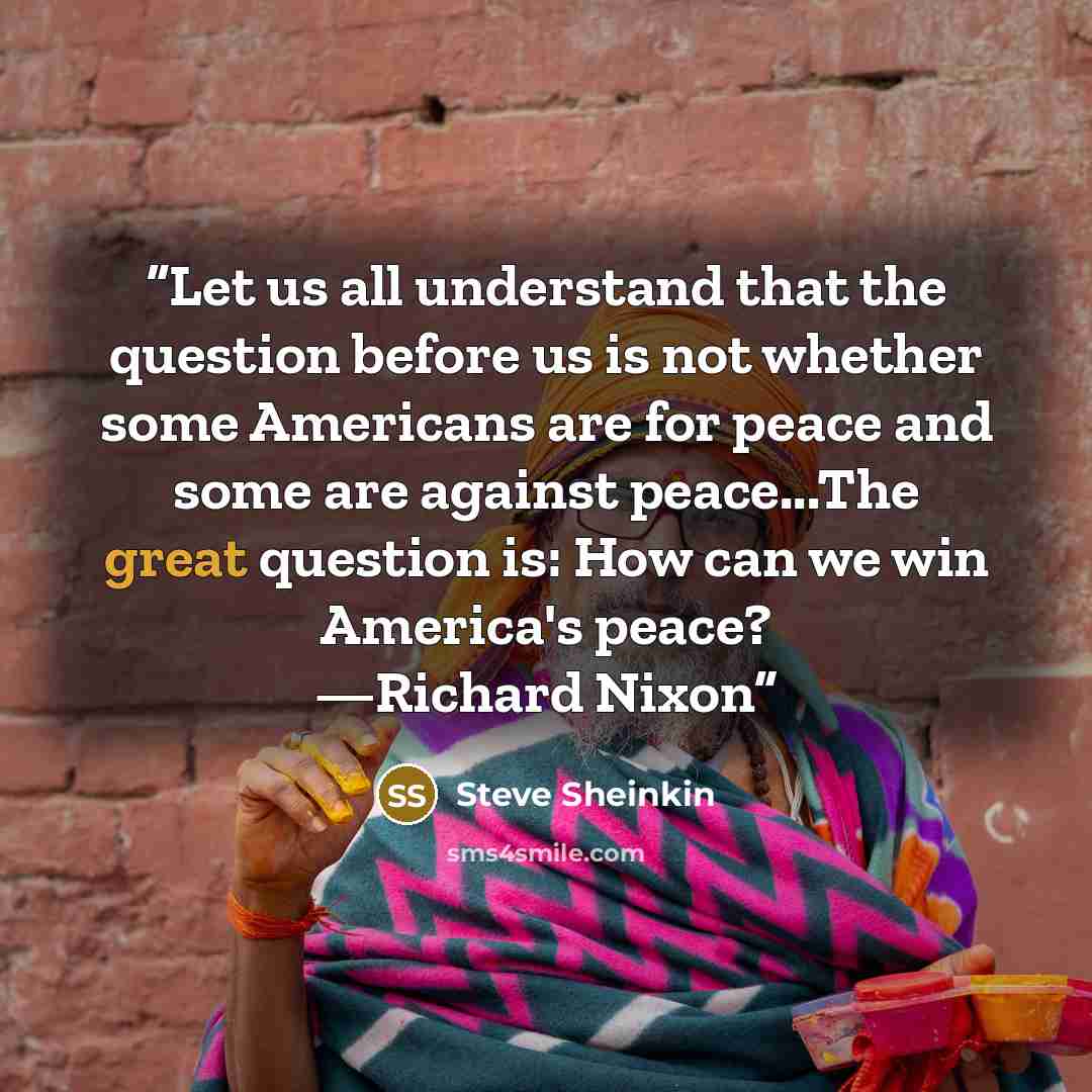 “Let us all understand that the question before us is not whether some Americans are for peace and some are against peace...The great question is: How can we win America's peace? —Richard Nixon” quote by Steve Sheinkin
