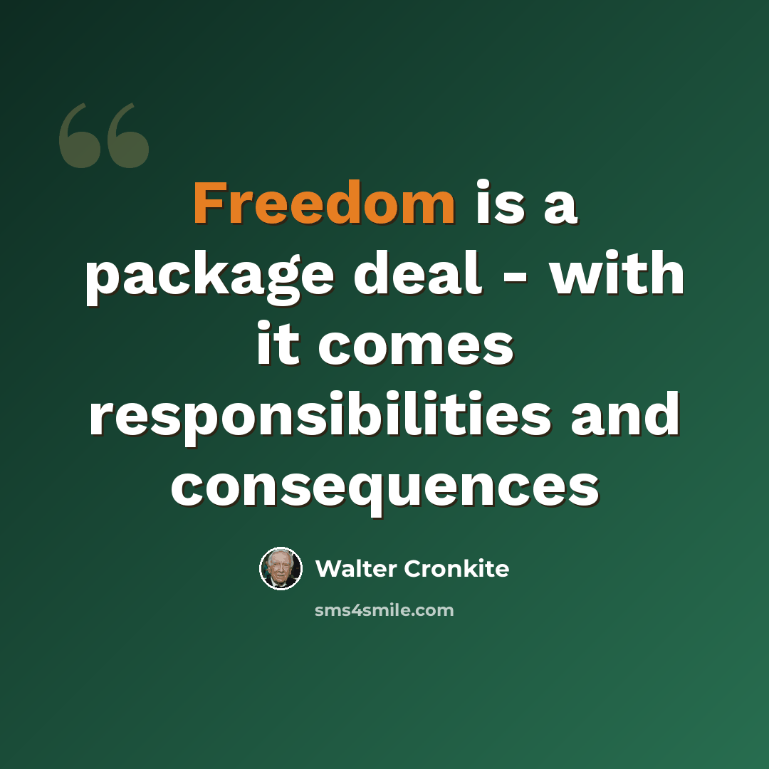 “Freedom is a package deal - with it comes responsibilities and consequences” quote by Walter Cronkite