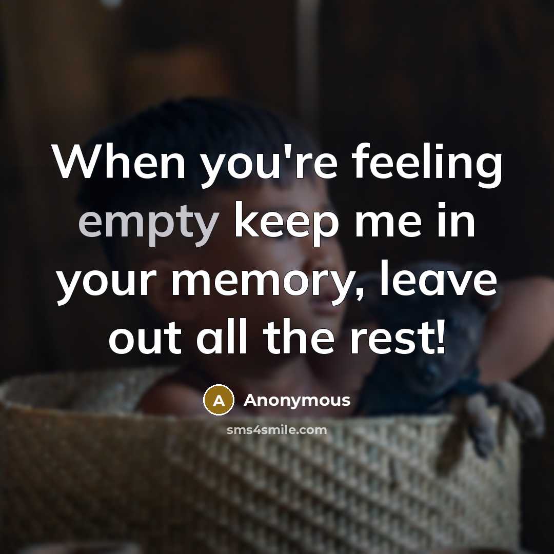 “When you're feeling empty keep me in your memory, leave out all the rest!” quote by Anonymous