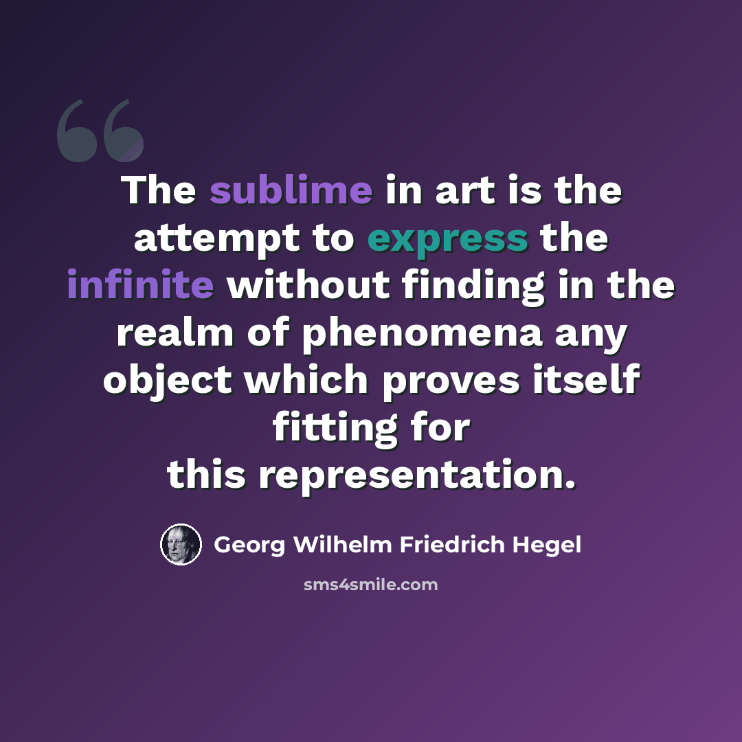 “The sublime in art is the attempt to express the infinite without finding in the realm of phenomena any object which proves itself fitting for this representation.” quote by Georg Wilhelm Friedrich Hegel