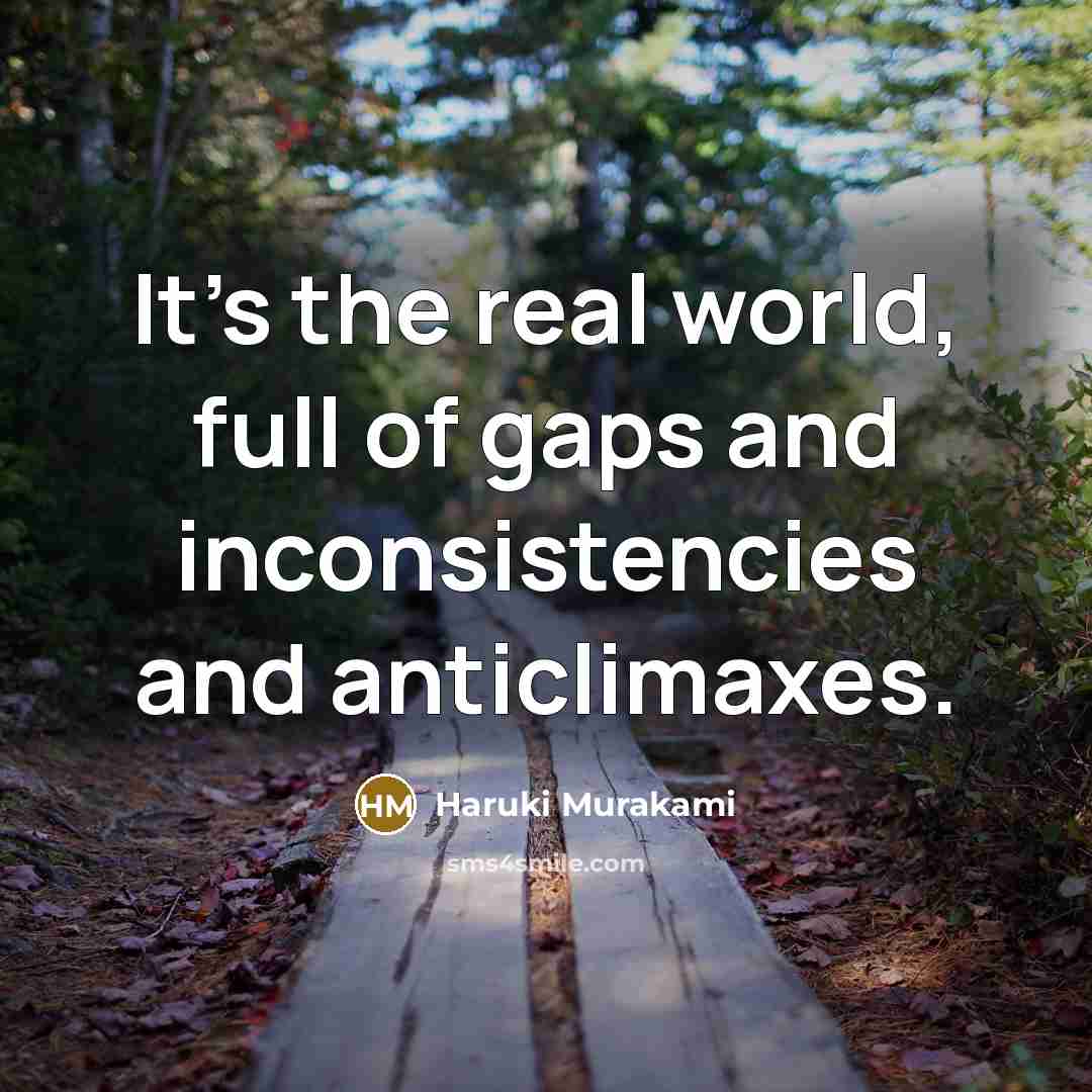 “It's the real world, full of gaps and inconsistencies and anticlimaxes.” quote by Haruki Murakami