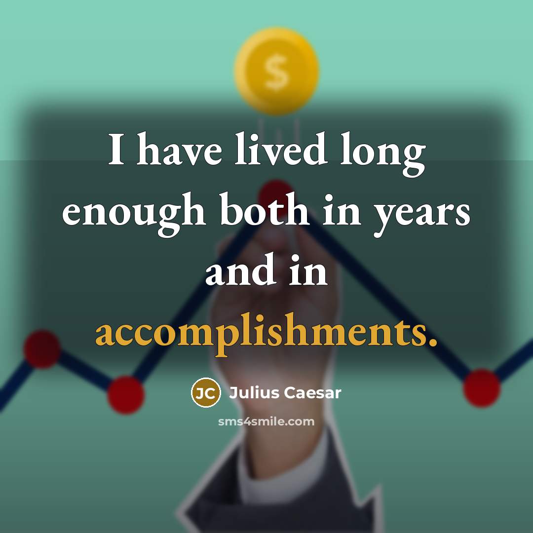 “I have lived long enough both in years and in accomplishments.” quote by Julius Caesar