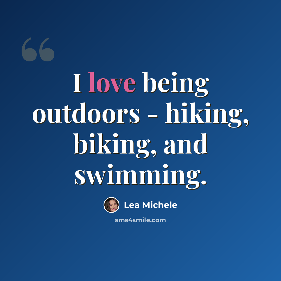 “I love being outdoors - hiking, biking, and swimming.” quote by Lea Michele
