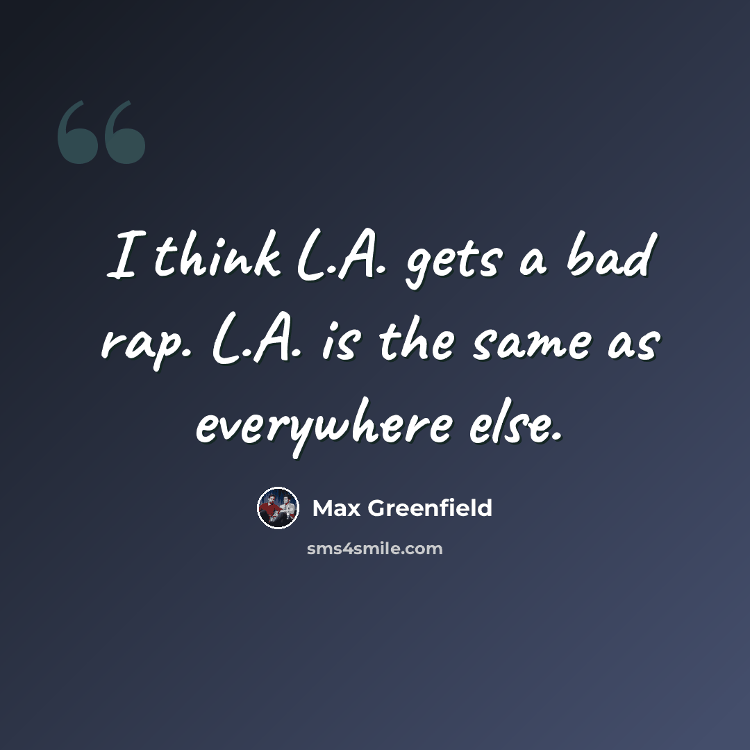 “I think L.A. gets a bad rap. L.A. is the same as everywhere else.” quote by Max Greenfield