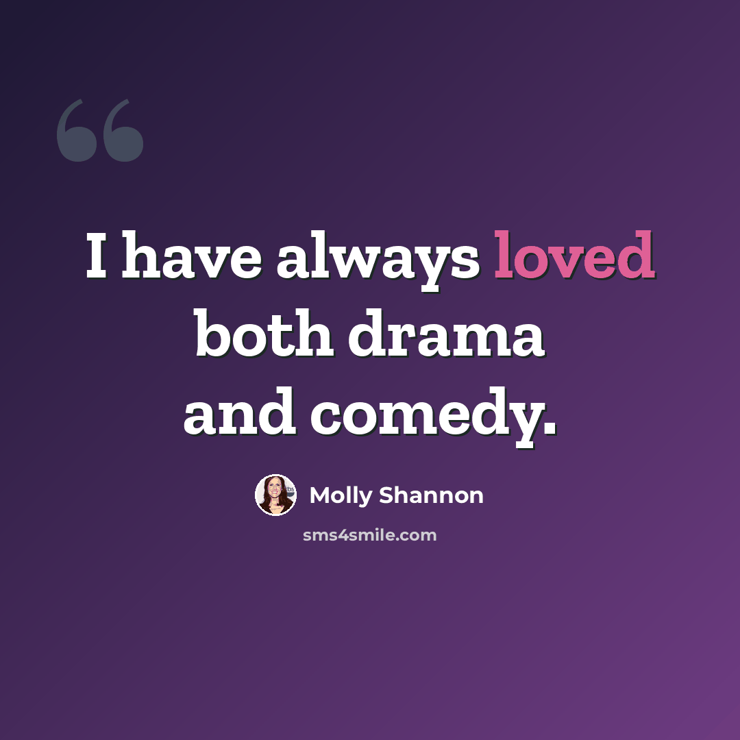 “I have always loved both drama and comedy.” quote by Molly Shannon