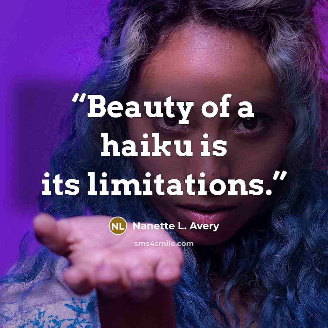 “Beauty of a haiku is its limitations.” quote by Nanette L. Avery