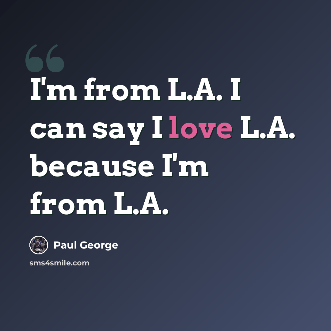 “I'm from L.A. I can say I love L.A. because I'm from L.A.” quote by Paul George