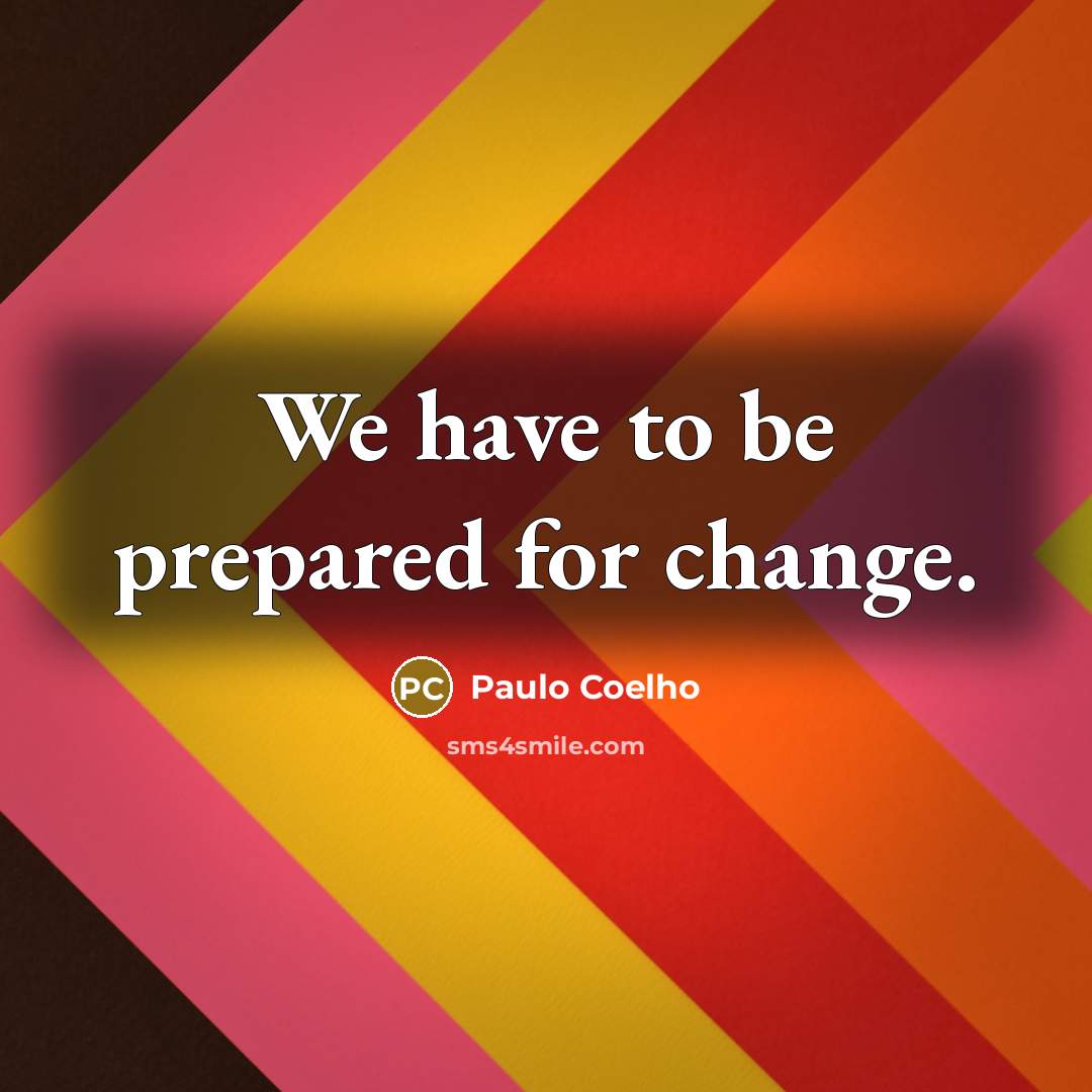 “We have to be prepared for change.” quote by Paulo Coelho