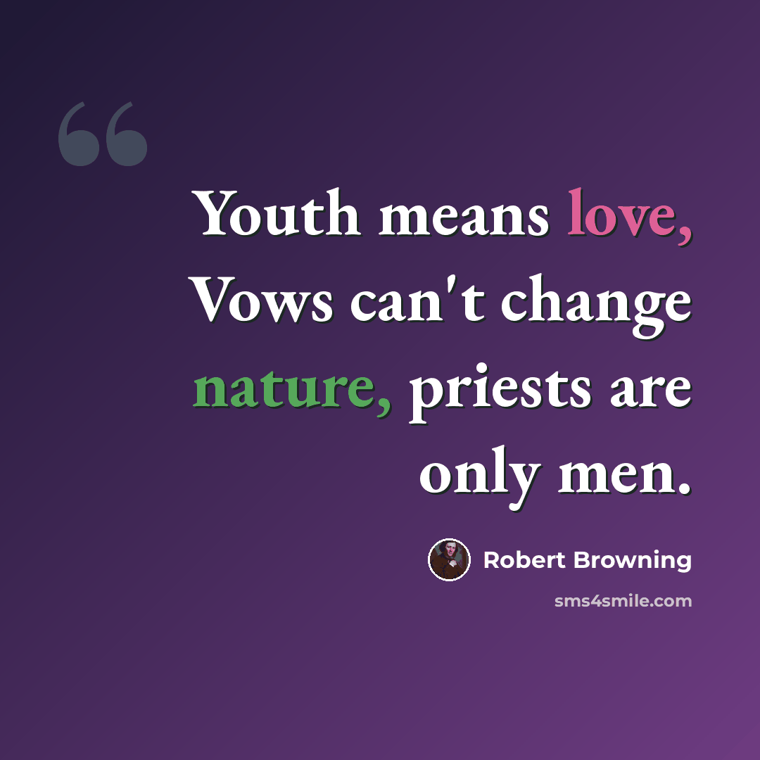 “Youth means love, Vows can't change nature, priests are only men.” quote by Robert Browning